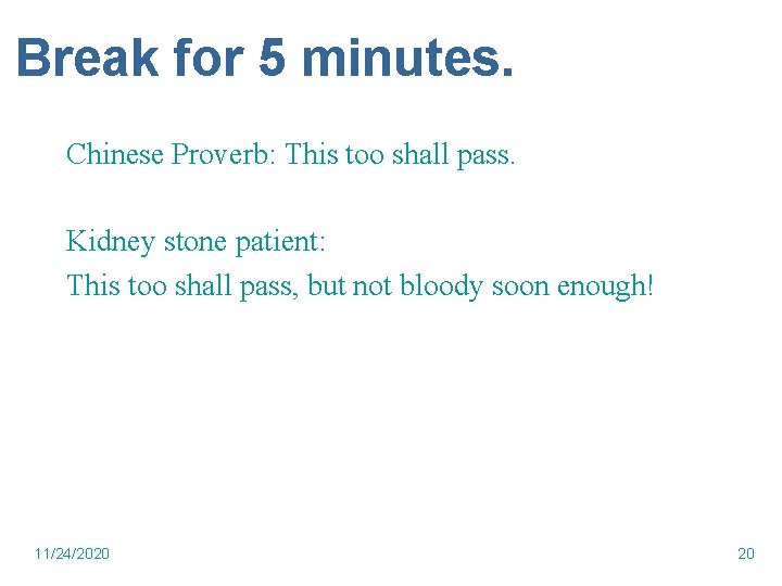 Break for 5 minutes. Chinese Proverb: This too shall pass. Kidney stone patient: This