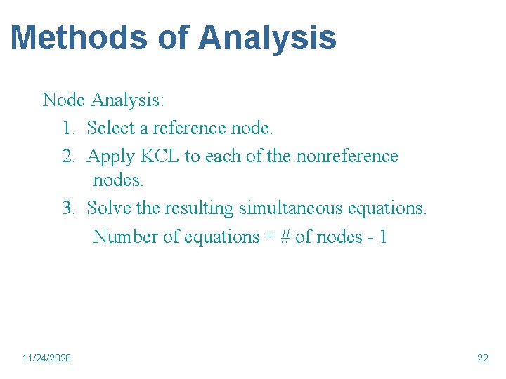 Methods of Analysis Node Analysis: 1. Select a reference node. 2. Apply KCL to