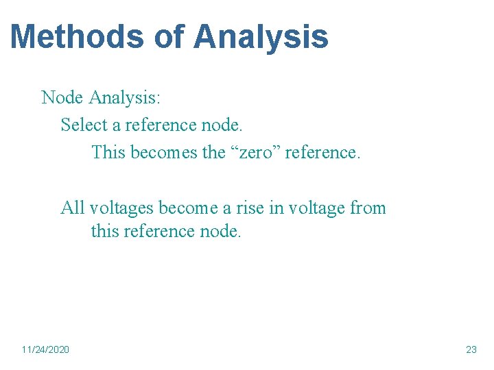 Methods of Analysis Node Analysis: Select a reference node. This becomes the “zero” reference.