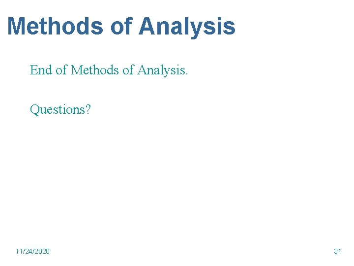 Methods of Analysis End of Methods of Analysis. Questions? 11/24/2020 31 