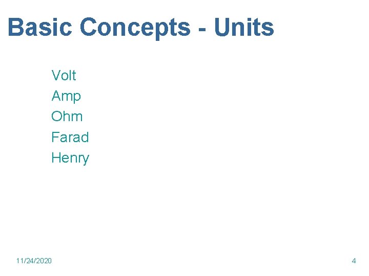 Basic Concepts - Units Volt Amp Ohm Farad Henry 11/24/2020 4 