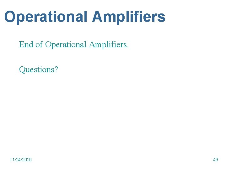 Operational Amplifiers End of Operational Amplifiers. Questions? 11/24/2020 49 