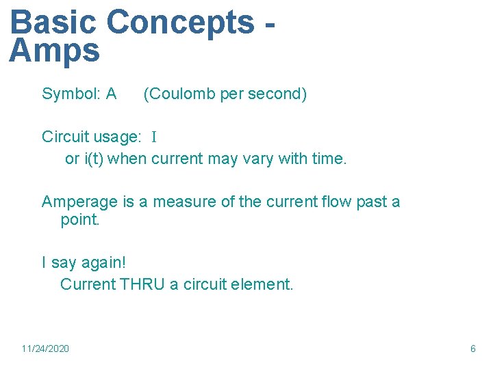 Basic Concepts Amps Symbol: A (Coulomb per second) Circuit usage: I or i(t) when