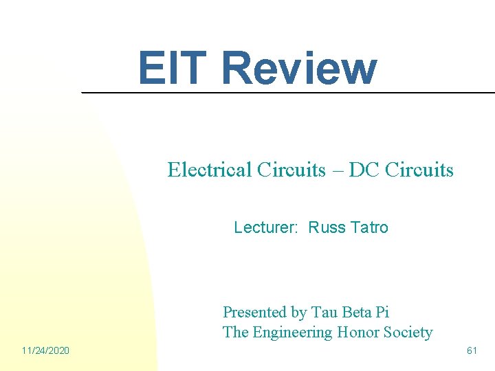 EIT Review Electrical Circuits – DC Circuits Lecturer: Russ Tatro Presented by Tau Beta