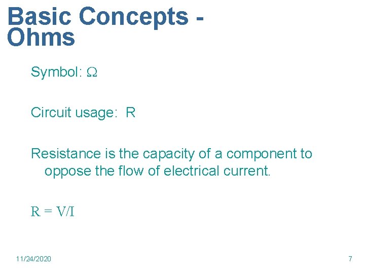 Basic Concepts Ohms Symbol: Circuit usage: R Resistance is the capacity of a component