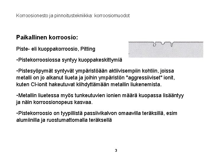 Korroosionesto ja pinnoitustekniikka: korroosiomuodot Paikallinen korroosio: Piste- eli kuoppakorroosio, Pitting • Pistekorroosiossa syntyy kuoppakeskittymiä