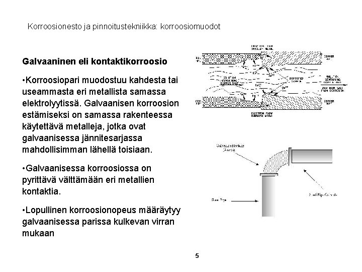 Korroosionesto ja pinnoitustekniikka: korroosiomuodot Galvaaninen eli kontaktikorroosio • Korroosiopari muodostuu kahdesta tai useammasta eri