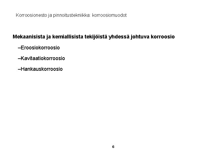 Korroosionesto ja pinnoitustekniikka: korroosiomuodot Mekaanisista ja kemiallisista tekijöistä yhdessä johtuva korroosio –Eroosiokorroosio –Kavitaatiokorroosio –Hankauskorroosio