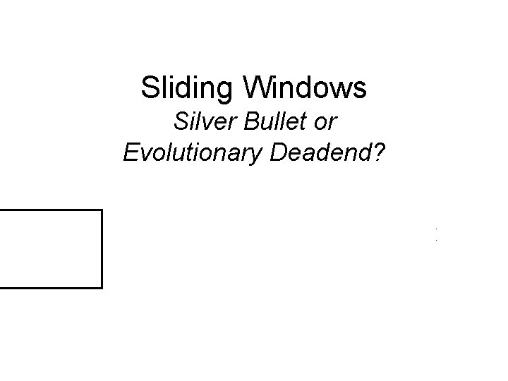 Sliding Windows Silver Bullet or Evolutionary Deadend? A. Efros, B. Leibe, K. Mikolajczyk 