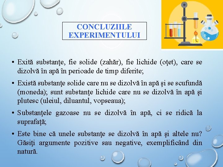 CONCLUZIILE EXPERIMENTULUI • Exită substanţe, fie solide (zahăr), fie lichide (oţet), care se dizolvă