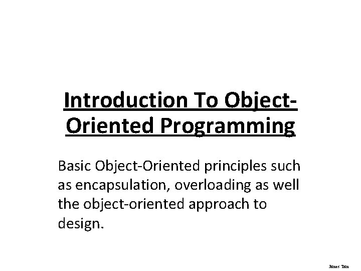 Introduction To Object. Oriented Programming Basic Object-Oriented principles such as encapsulation, overloading as well