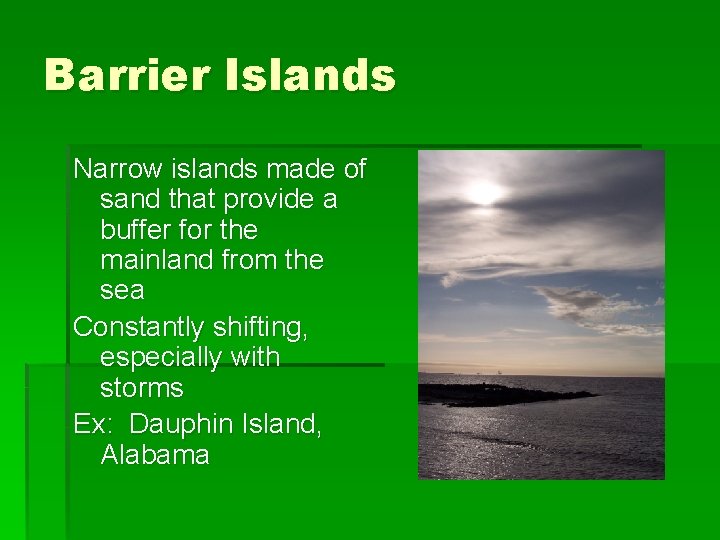 Barrier Islands Narrow islands made of sand that provide a buffer for the mainland