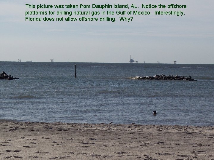 This picture was taken from Dauphin Island, AL. Notice the offshore platforms for drilling