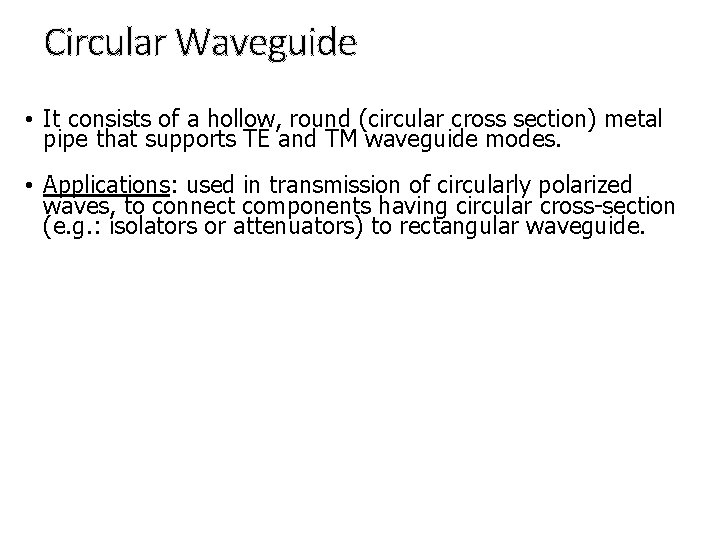 Circular Waveguide • It consists of a hollow, round (circular cross section) metal pipe