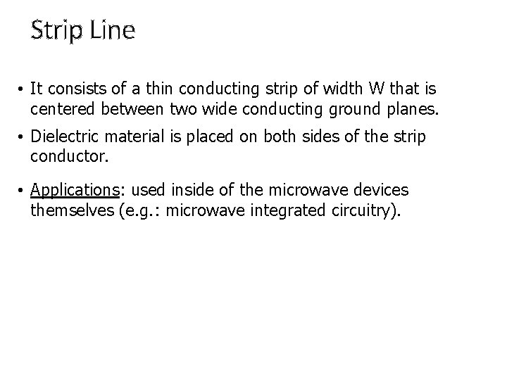 Strip Line • It consists of a thin conducting strip of width W that