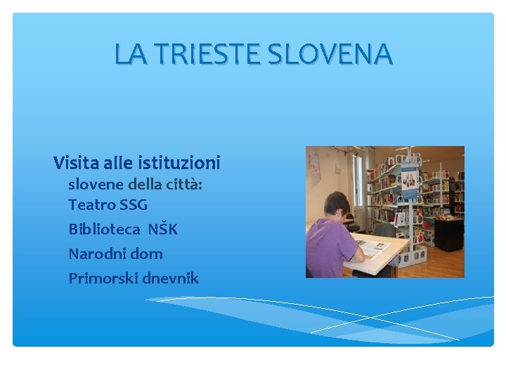 LA TRIESTE SLOVENA Visita alle istituzioni slovene della città: Teatro SSG Biblioteca NŠK Narodni