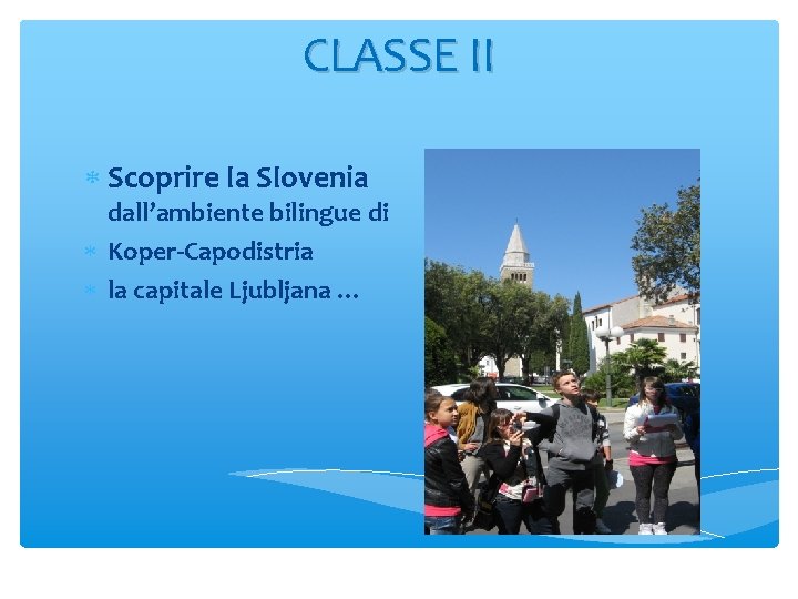CLASSE II Scoprire la Slovenia dall’ambiente bilingue di Koper-Capodistria la capitale Ljubljana … 