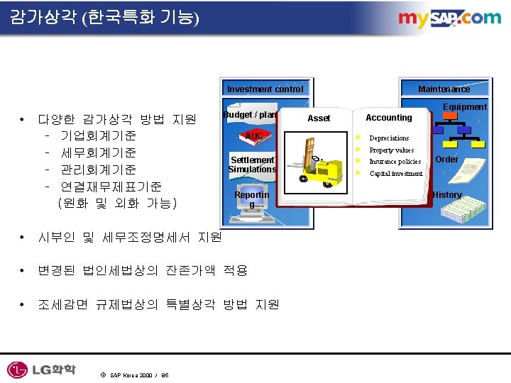 감가상각 (한국특화 기능) Investment control • 다양한 감가상각 방법 지원 – 기업회계기준 – 세무회계기준