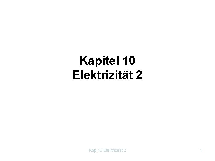 Kapitel 10 Elektrizität 2 Kap. 10 Elektrizität 2 1 
