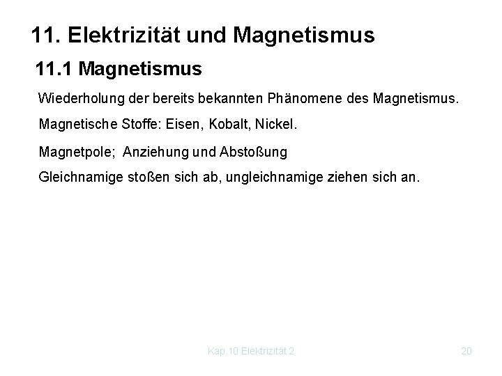 11. Elektrizität und Magnetismus 11. 1 Magnetismus Wiederholung der bereits bekannten Phänomene des Magnetismus.