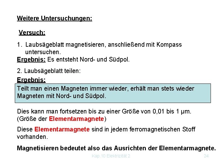 Weitere Untersuchungen: Versuch: 1. Laubsägeblatt magnetisieren, anschließend mit Kompass untersuchen. Ergebnis: Es entsteht Nord-