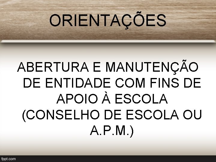 ORIENTAÇÕES ABERTURA E MANUTENÇÃO DE ENTIDADE COM FINS DE APOIO À ESCOLA (CONSELHO DE