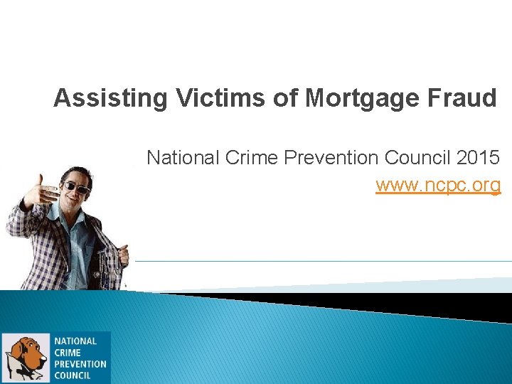 Assisting Victims of Mortgage Fraud National Crime Prevention Council 2015 www. ncpc. org 