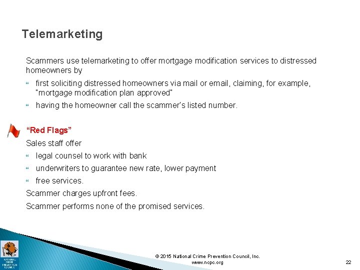 Telemarketing Scammers use telemarketing to offer mortgage modification services to distressed homeowners by first