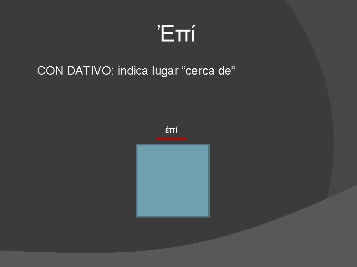 Ἐπί CON DATIVO: indica lugar “cerca de” ἐπί 