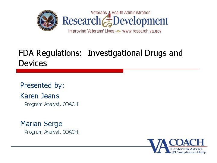 FDA Regulations: Investigational Drugs and Devices Presented by: Karen Jeans Program Analyst, COACH Marian