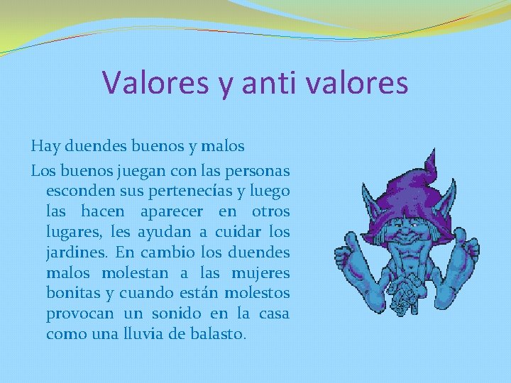 Valores y anti valores Hay duendes buenos y malos Los buenos juegan con las