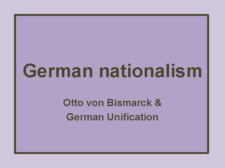 German nationalism Otto von Bismarck & German Unification 