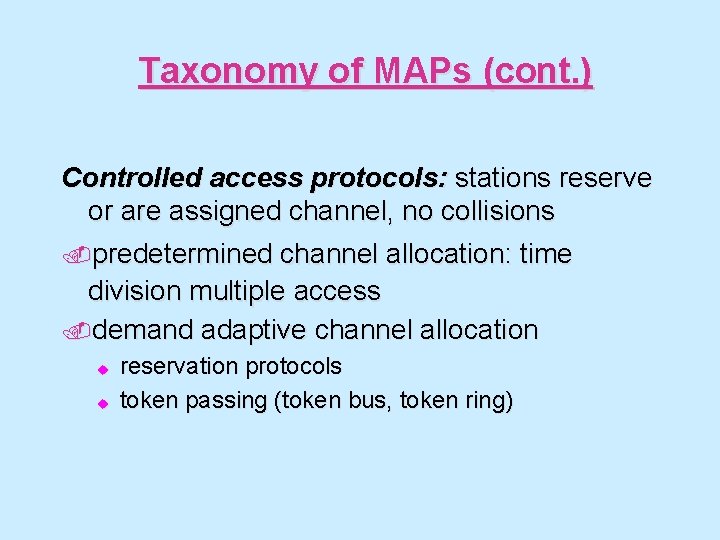 Taxonomy of MAPs (cont. ) Controlled access protocols: stations reserve or are assigned channel,