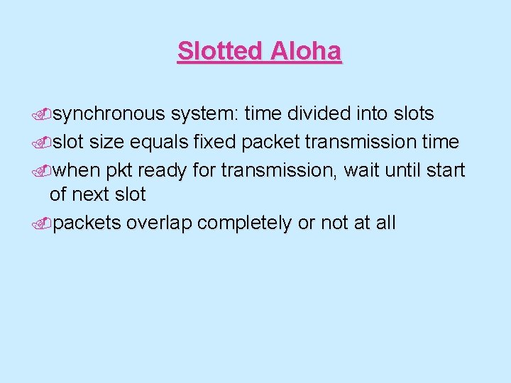 Slotted Aloha. synchronous system: time divided into slots. slot size equals fixed packet transmission