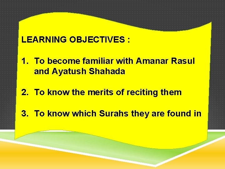 LEARNING OBJECTIVES : 1. To become familiar with Amanar Rasul and Ayatush Shahada 2.