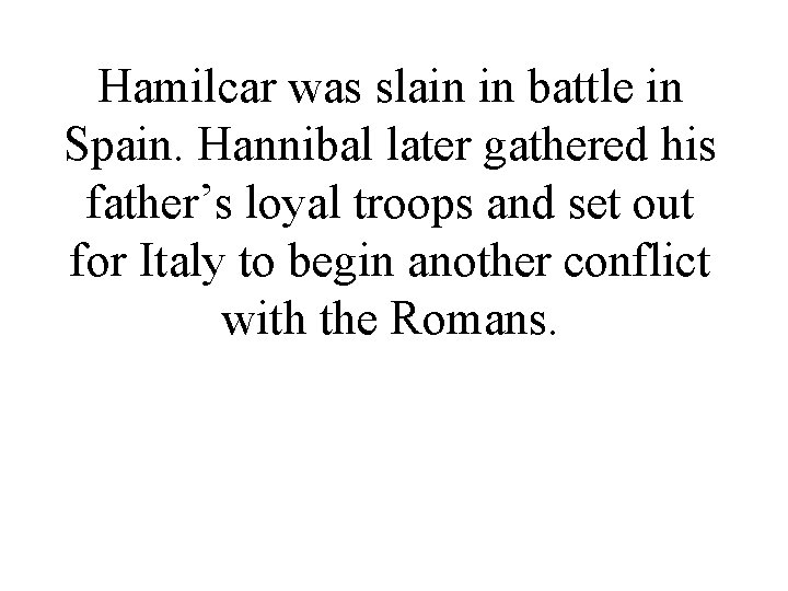 Hamilcar was slain in battle in Spain. Hannibal later gathered his father’s loyal troops