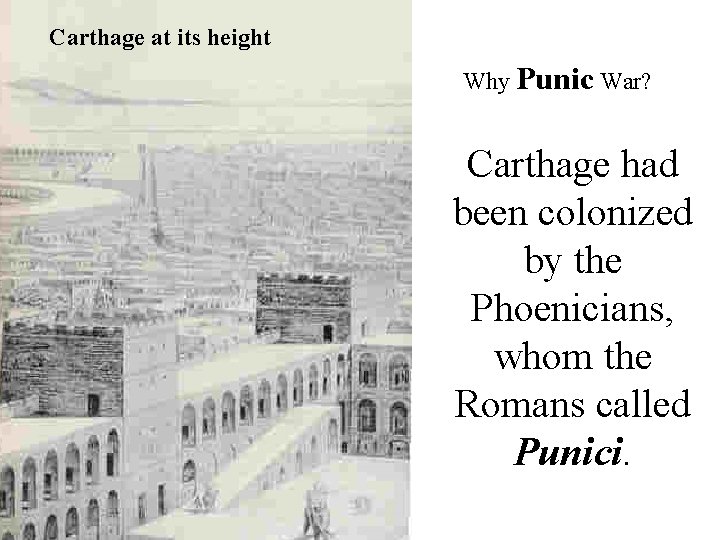 Carthage at its height Why Punic War? Carthage had been colonized by the Phoenicians,