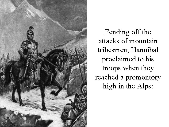 Fending off the attacks of mountain tribesmen, Hannibal proclaimed to his troops when they