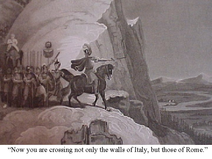 “Now you are crossing not only the walls of Italy, but those of Rome.