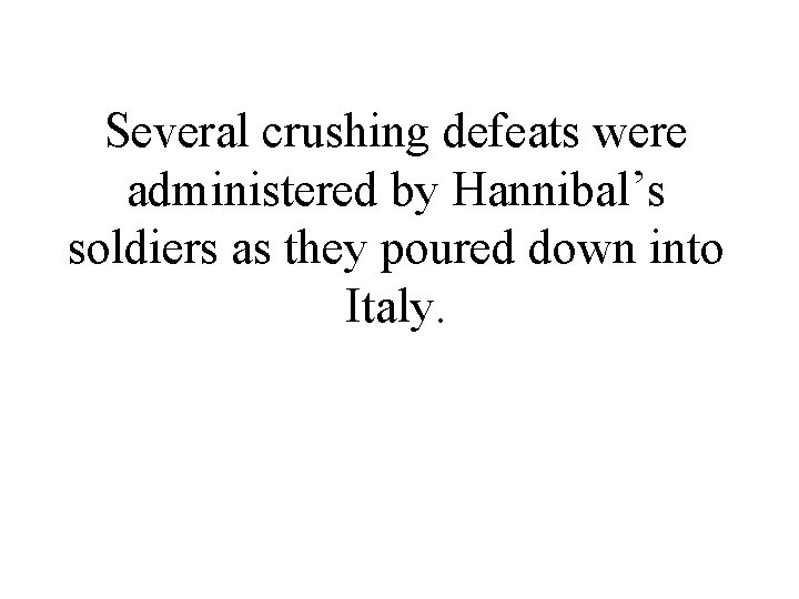 Several crushing defeats were administered by Hannibal’s soldiers as they poured down into Italy.