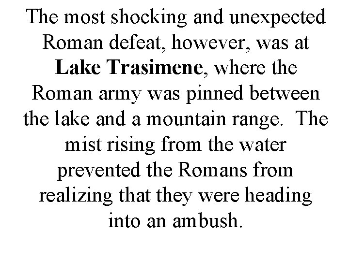 The most shocking and unexpected Roman defeat, however, was at Lake Trasimene, where the