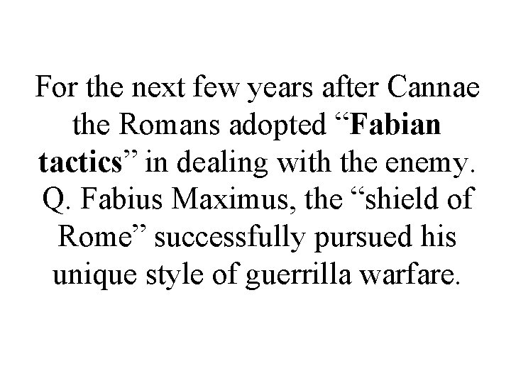 For the next few years after Cannae the Romans adopted “Fabian tactics” in dealing