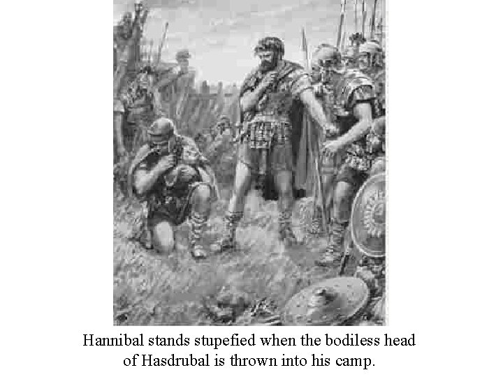 Hannibal stands stupefied when the bodiless head of Hasdrubal is thrown into his camp.