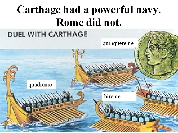 Carthage had a powerful navy. Rome did not. quinquereme quadreme bireme 