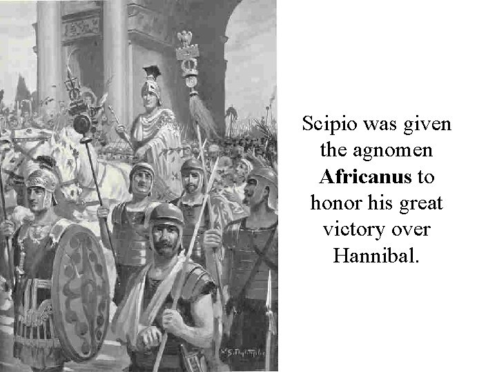 Scipio was given the agnomen Africanus to honor his great victory over Hannibal. 