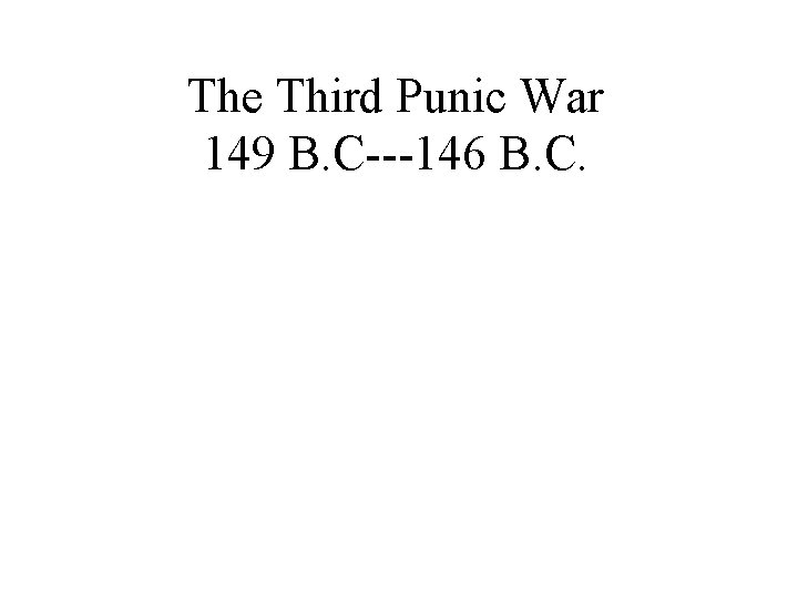 The Third Punic War 149 B. C---146 B. C. 
