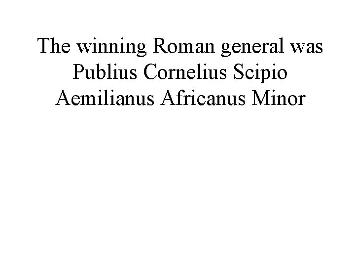 The winning Roman general was Publius Cornelius Scipio Aemilianus Africanus Minor 