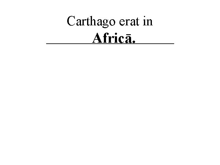 Carthago erat in __________ Africā. 