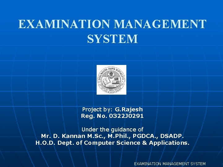 EXAMINATION MANAGEMENT SYSTEM Project by: G. Rajesh Reg. No. 0322 J 0291 Under the