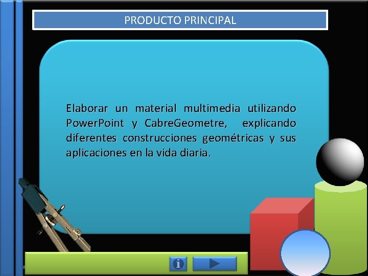 PRODUCTO PRINCIPAL Elaborar un material multimedia utilizando Power. Point y Cabre. Geometre, explicando diferentes